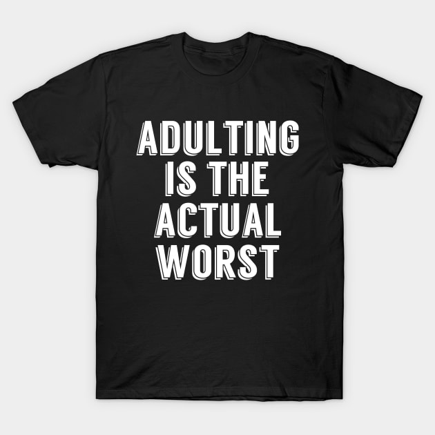 Adulting is the Actual Worst T-Shirt by epiclovedesigns